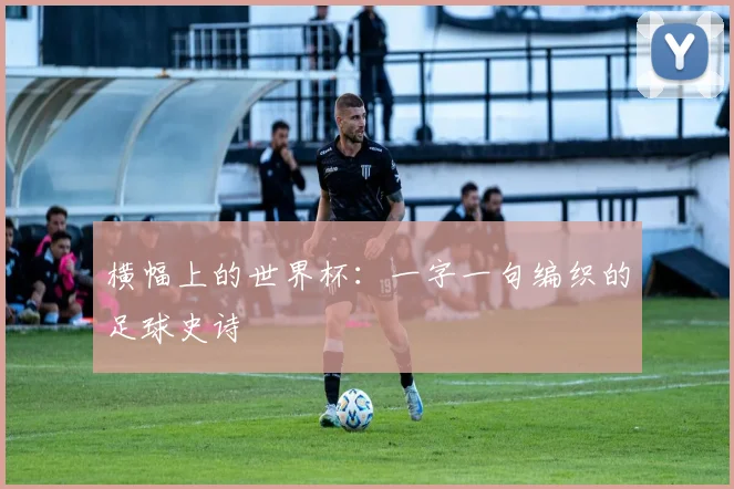 横幅上的世界杯:一字一句编织的足球史诗