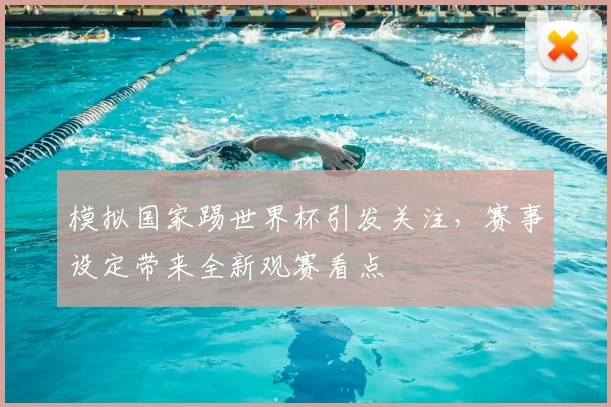模拟国家踢世界杯引发关注,赛事设定带来全新观赛看点