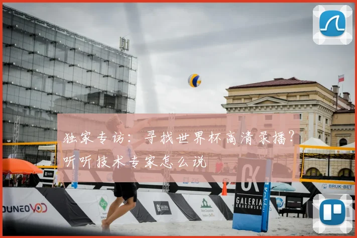 独家专访：寻找世界杯高清录播？听听技术专家怎么说