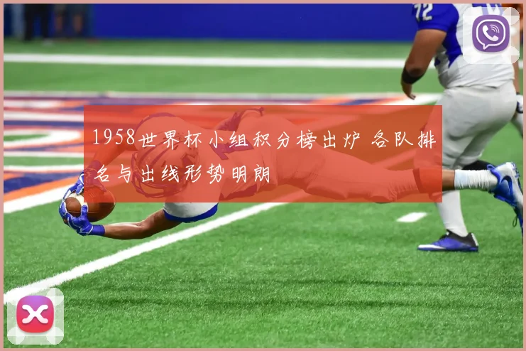 1958世界杯小组积分榜出炉 各队排名与出线形势明朗