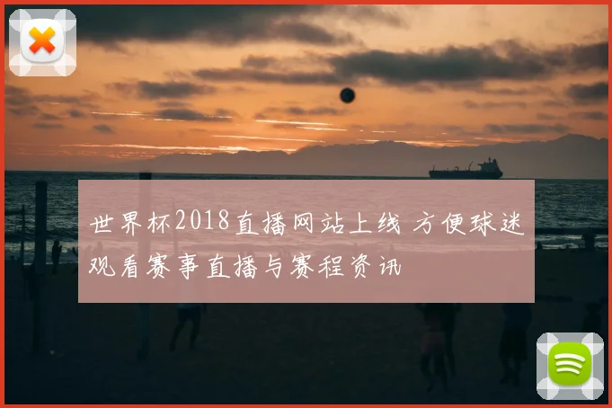 世界杯2018直播网站上线 方便球迷观看赛事直播与赛程资讯