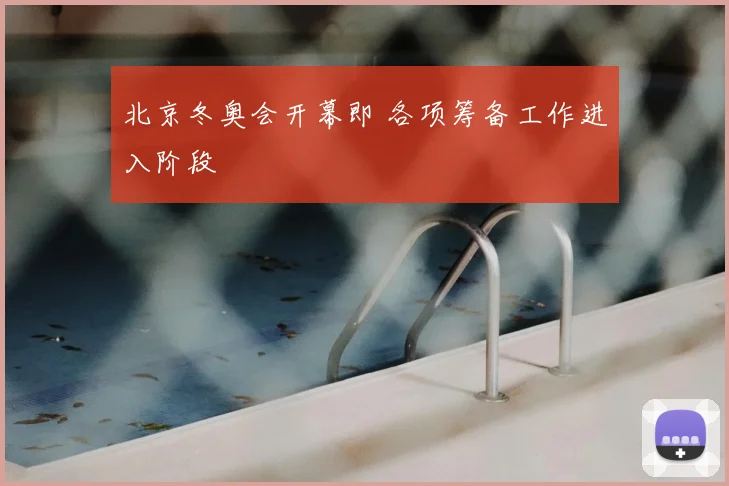 北京冬奥会开幕即 各项筹备工作进入阶段