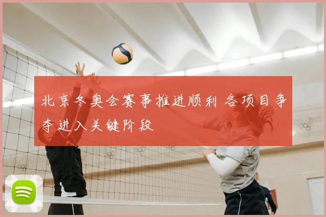 北京冬奥会赛事推进顺利 各项目争夺进入关键阶段