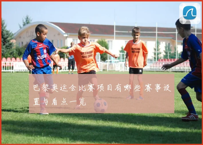 巴黎奥运会比赛项目有哪些 赛事设置与看点一览