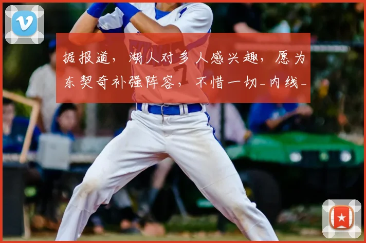 据报道,湖人对多人感兴趣,愿为东契奇补强阵容,不惜一切_内线_佩顿沃特森_赛季